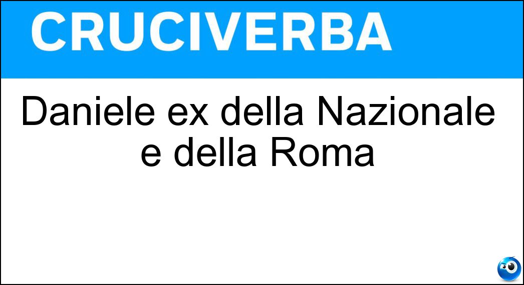 Daniele ex della Nazionale e della Roma Soluzione Cruciverba: Daniele ex della Nazionale e della Roma - Risposta De Rossi