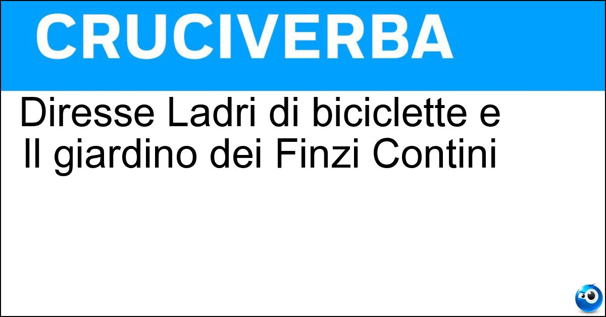 Diresse Ladri di biciclette e Il giardino dei Finzi Contini Soluzione Diresse Ladri di biciclette e Il giardino dei Finzi Contini - De Sica