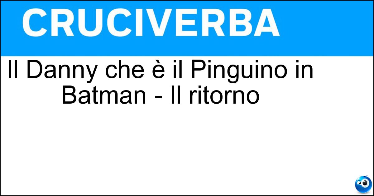 Soluzione Il Danny che è il Pinguino in Batman - Il ritorno - De Vito