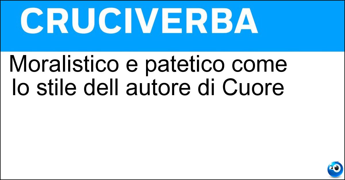 Moralistico e patetico come lo stile dell autore di Cuore Soluzione Moralistico e patetico come lo stile dell autore di Cuore - Deamicisiano