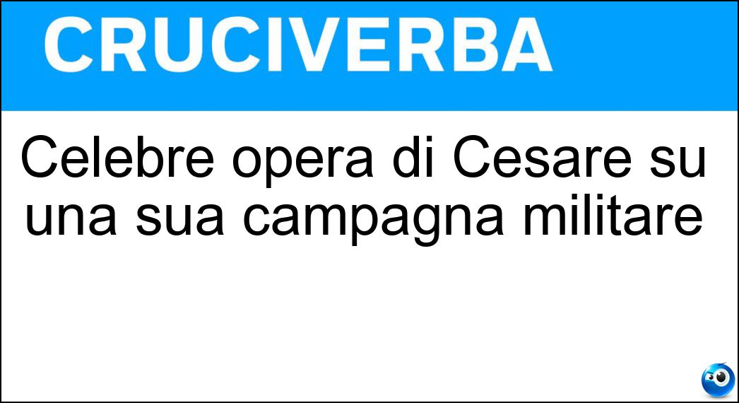 Celebre opera di Cesare su una sua campagna militare Soluzione Celebre opera di Cesare su una sua campagna militare - Debello Gallico