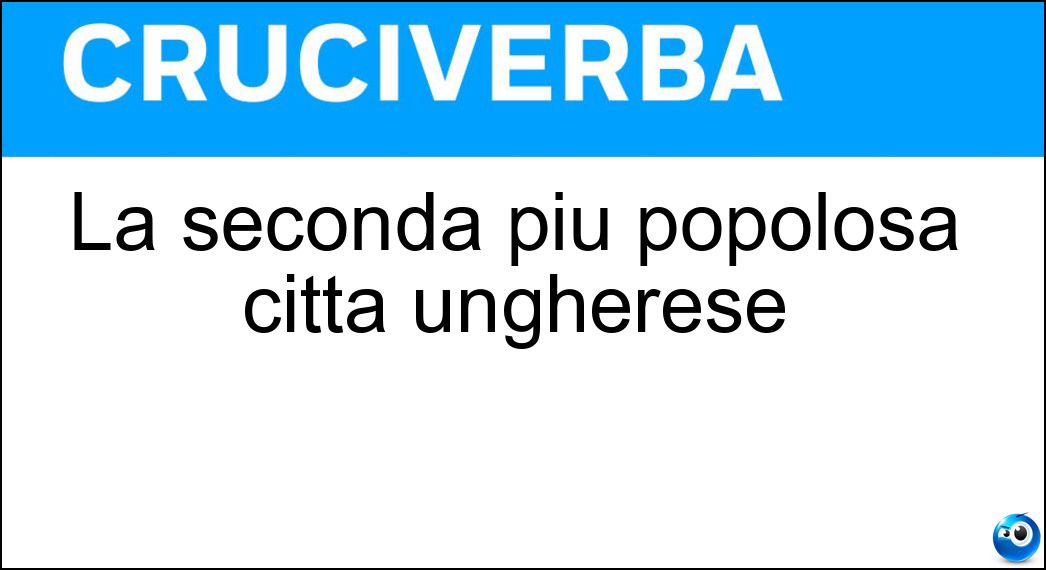 La seconda più popolosa città ungherese Soluzione Cruciverba: La seconda più popolosa città ungherese - Risposta Debrecen
