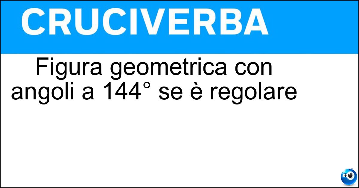 Figura geometrica con angoli a 144° se è regolare Soluzione Figura geometrica con angoli a 144° se è regolare - Decagono