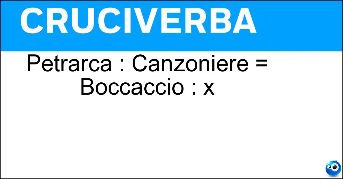 Petrarca : Canzoniere = Boccaccio : x Soluzione Petrarca : Canzoniere = Boccaccio : x - Decamerone