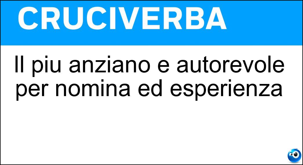 Il più anziano e autorevole per nomina ed esperienza Soluzione Il più anziano e autorevole per nomina ed esperienza - Decano