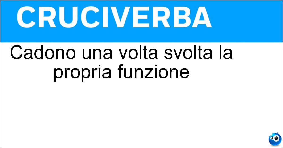 Cadono una volta svolta la propria funzione Soluzione Cadono una volta svolta la propria funzione - Decidui