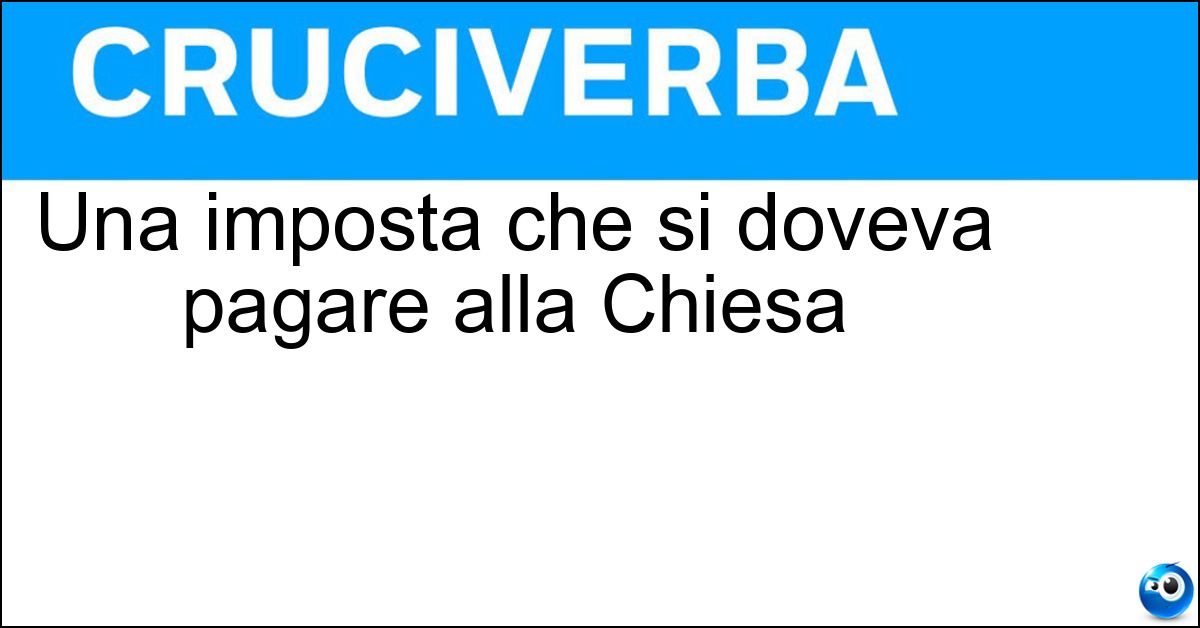 Una imposta che si doveva pagare alla Chiesa Soluzione Una imposta che si doveva pagare alla Chiesa - Decima