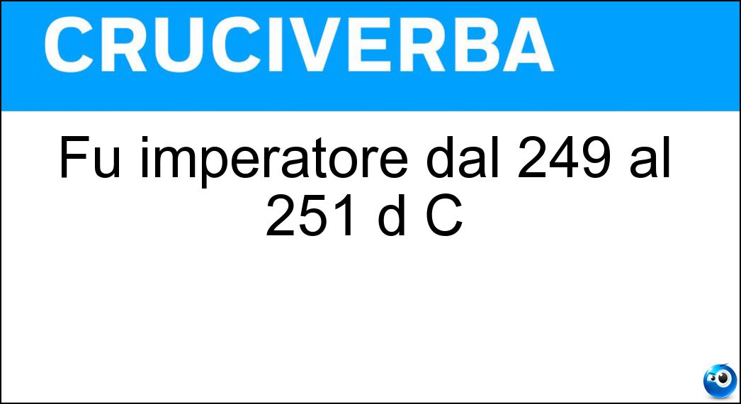 Fu imperatore dal 249 al 251 d C Soluzione Fu imperatore dal 249 al 251 d C - Decio