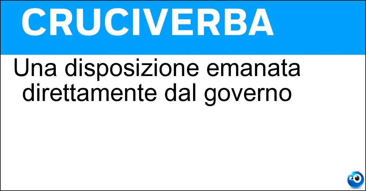 Soluzione Una disposizione emanata direttamente dal governo - Decreto Legislativo
