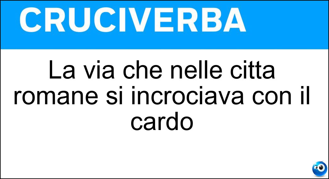 La via che nelle città romane si incrociava con il cardo