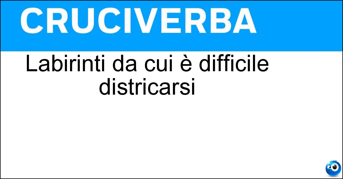 Labirinti da cui è difficile districarsi