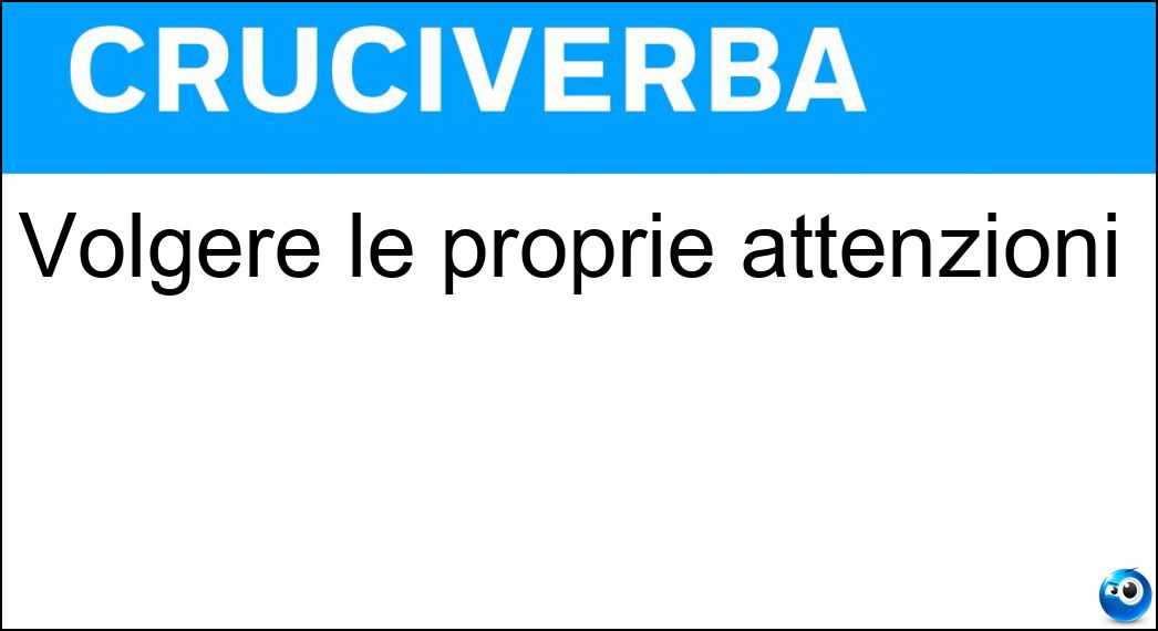 Volgere le proprie attenzioni Soluzione Volgere le proprie attenzioni - Dedicarsi