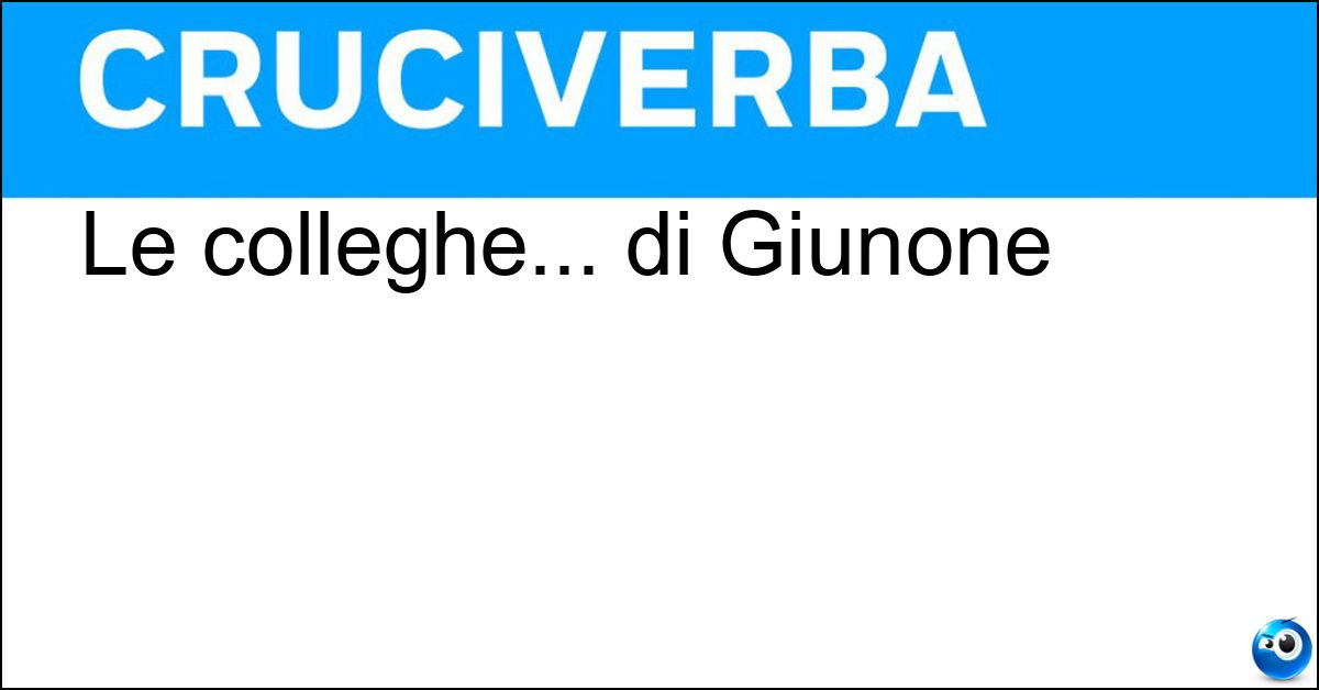 Le colleghe... di Giunone Soluzione Le colleghe... di Giunone - Dee