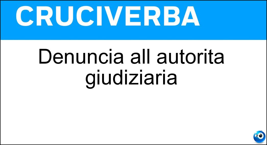 Denuncia all autorità giudiziaria Soluzione Cruciverba: Denuncia all autorità giudiziaria - Risposta Deferimento