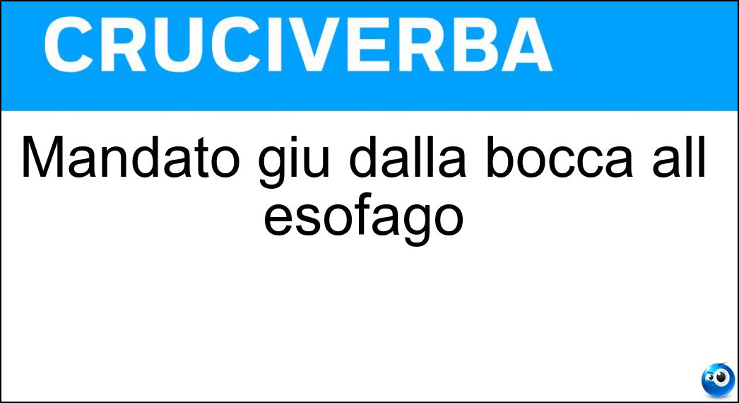 Mandato giù dalla bocca all esofago Soluzione Mandato giù dalla bocca all esofago - Deglutito