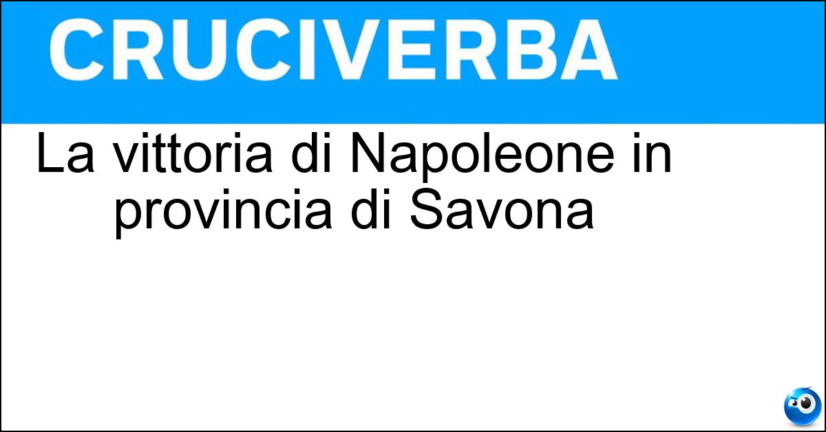 La vittoria di Napoleone in provincia di Savona Soluzione La vittoria di Napoleone in provincia di Savona - Dego