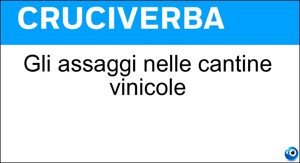 Gli assaggi nelle cantine vinicole Soluzione Cruciverba: Gli assaggi nelle cantine vinicole - Risposta Degustazioni