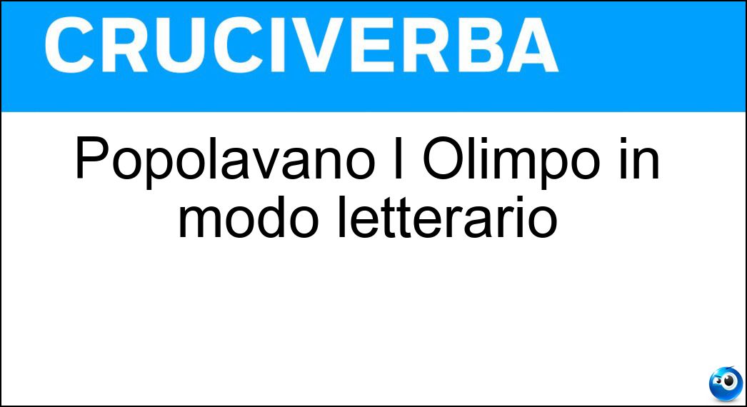 Popolavano l Olimpo in modo letterario Soluzione Cruciverba: Popolavano l Olimpo in modo letterario - Risposta Deità