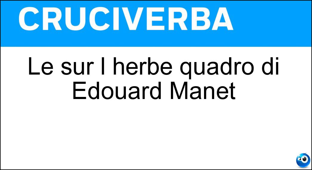Le sur l herbe quadro di Edouard Manet Soluzione Le sur l herbe quadro di Edouard Manet - Dejeneur