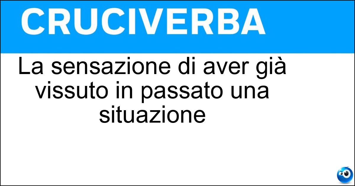 La sensazione di aver già vissuto in passato una situazione Soluzione La sensazione di aver già vissuto in passato una situazione - Dejà Vu