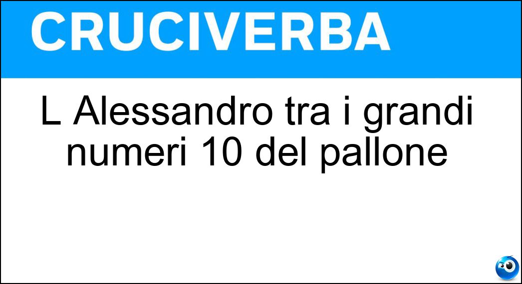 L Alessandro tra i grandi numeri 10 del pallone