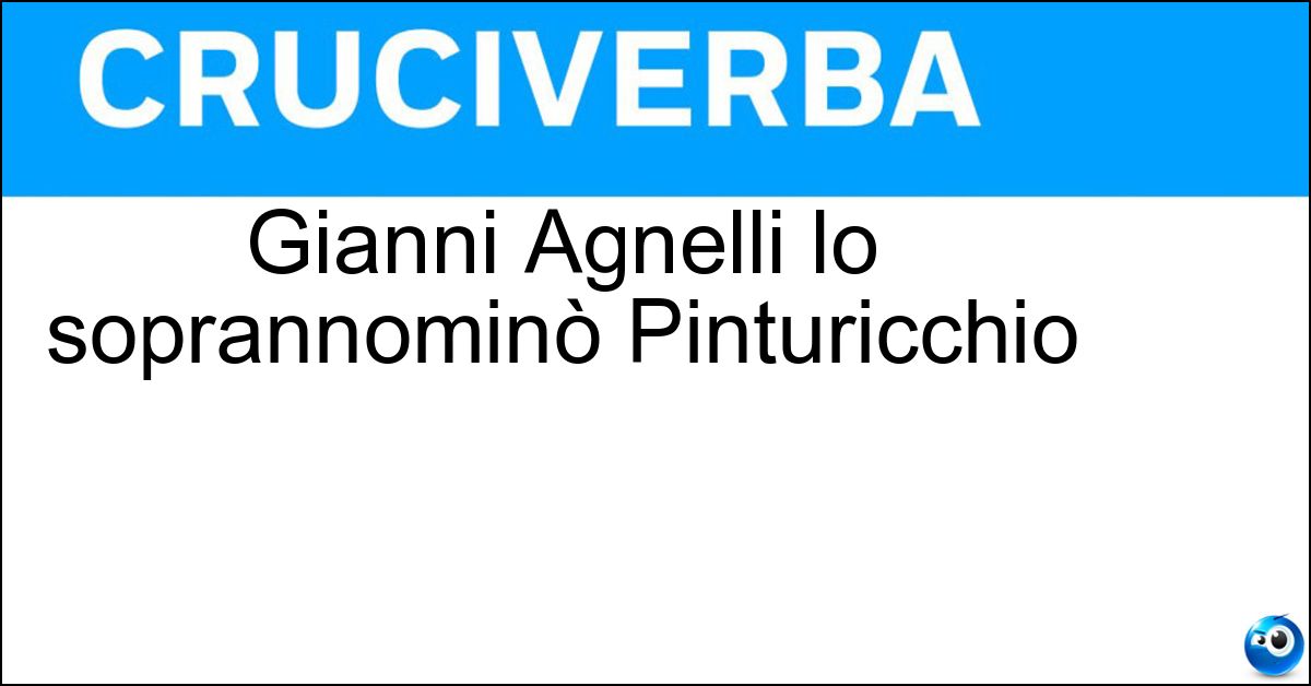 Gianni Agnelli lo soprannominò Pinturicchio Soluzione Gianni Agnelli lo soprannominò Pinturicchio - Del Piero