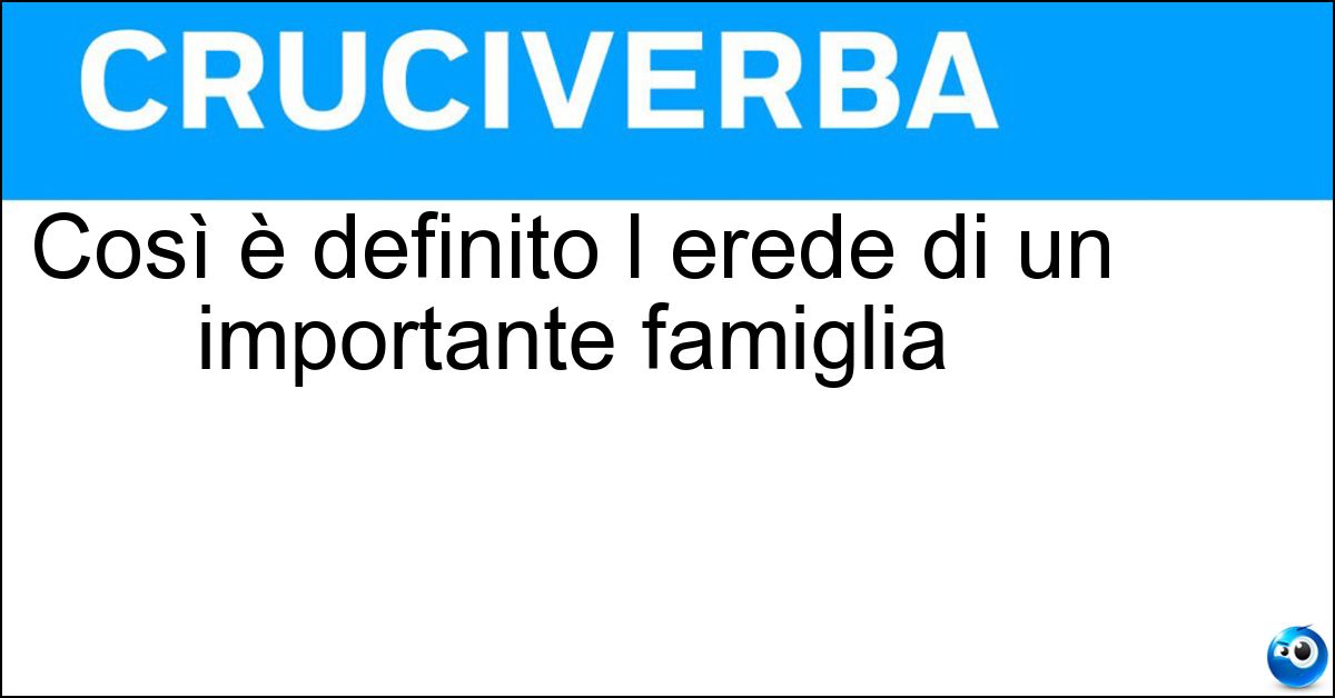 Così è definito l erede di un importante famiglia Soluzione Così è definito l erede di un importante famiglia - Delfino