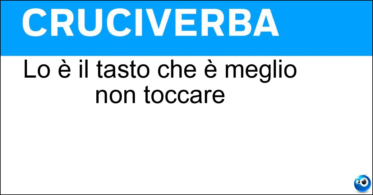 Lo è il tasto che è meglio non toccare Lo è il tasto che è meglio non toccare