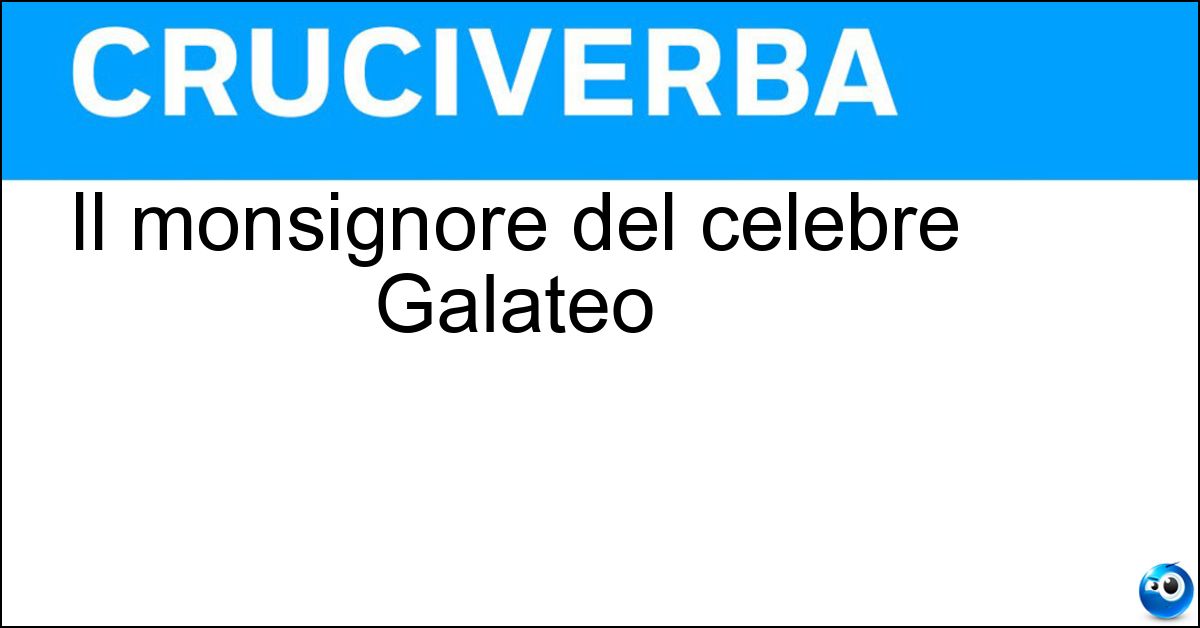 Il monsignore del celebre Galateo Soluzione Il monsignore del celebre Galateo - Della Casa