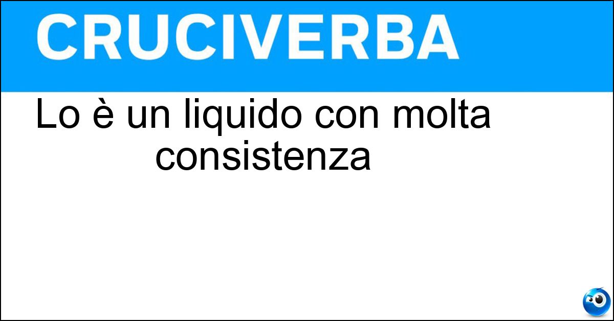 Soluzione Lo è un liquido con molta consistenza - Denso