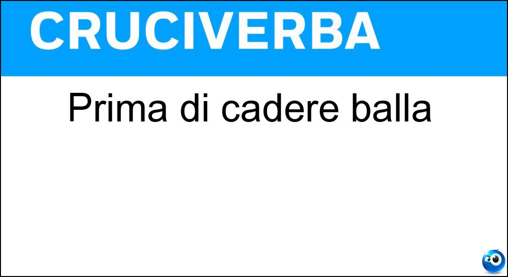 Prima di cadere balla Soluzione Cruciverba: Prima di cadere balla - Risposta Dente