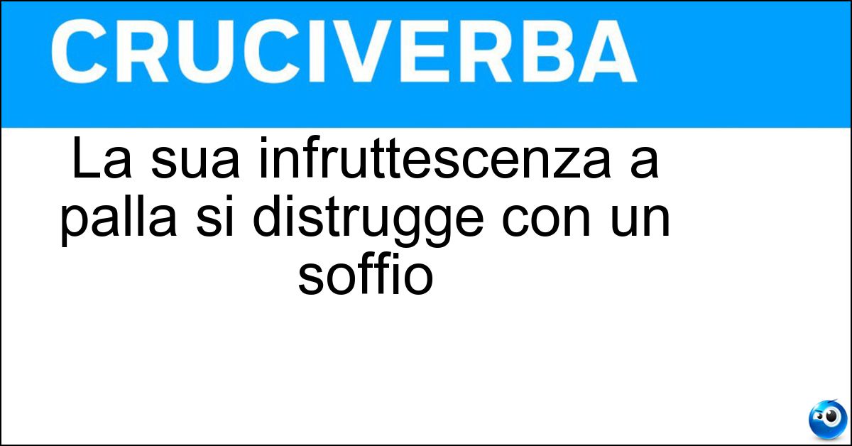 La sua infruttescenza a palla si distrugge con un soffio Soluzione La sua infruttescenza a palla si distrugge con un soffio - Dente Di Leone