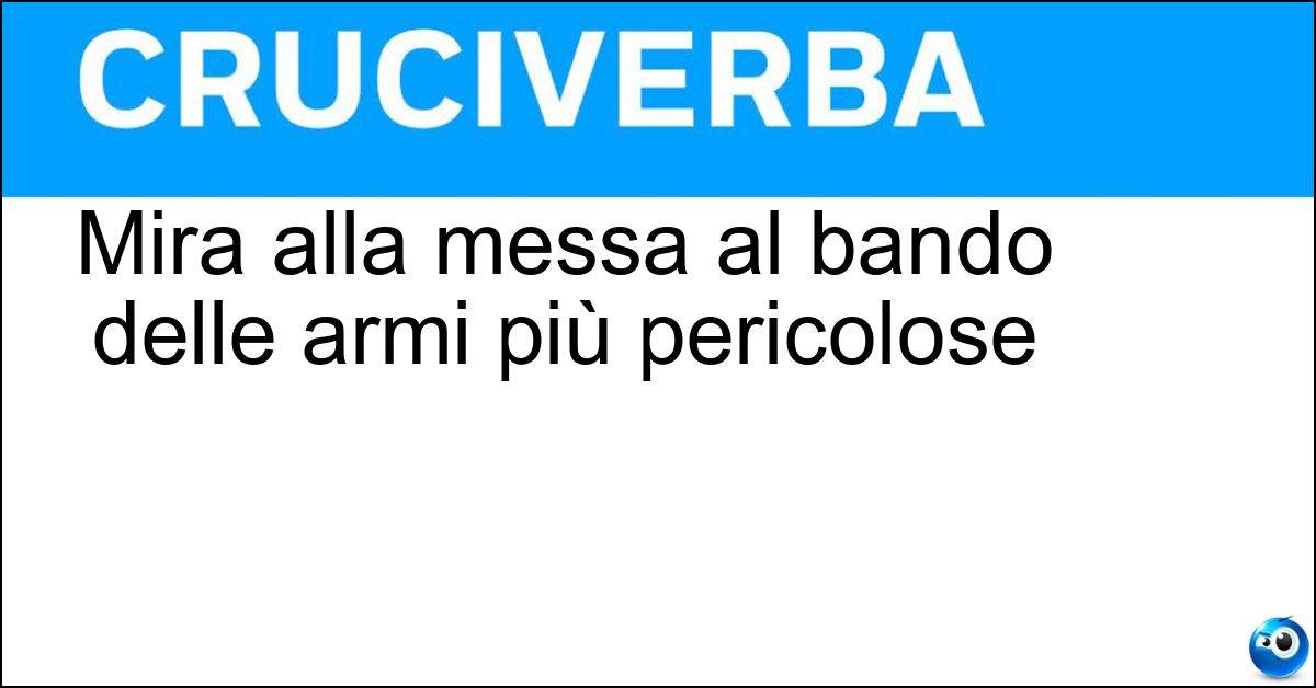 Mira alla messa al bando delle armi più pericolose Soluzione Mira alla messa al bando delle armi più pericolose - Denuclearizzazione