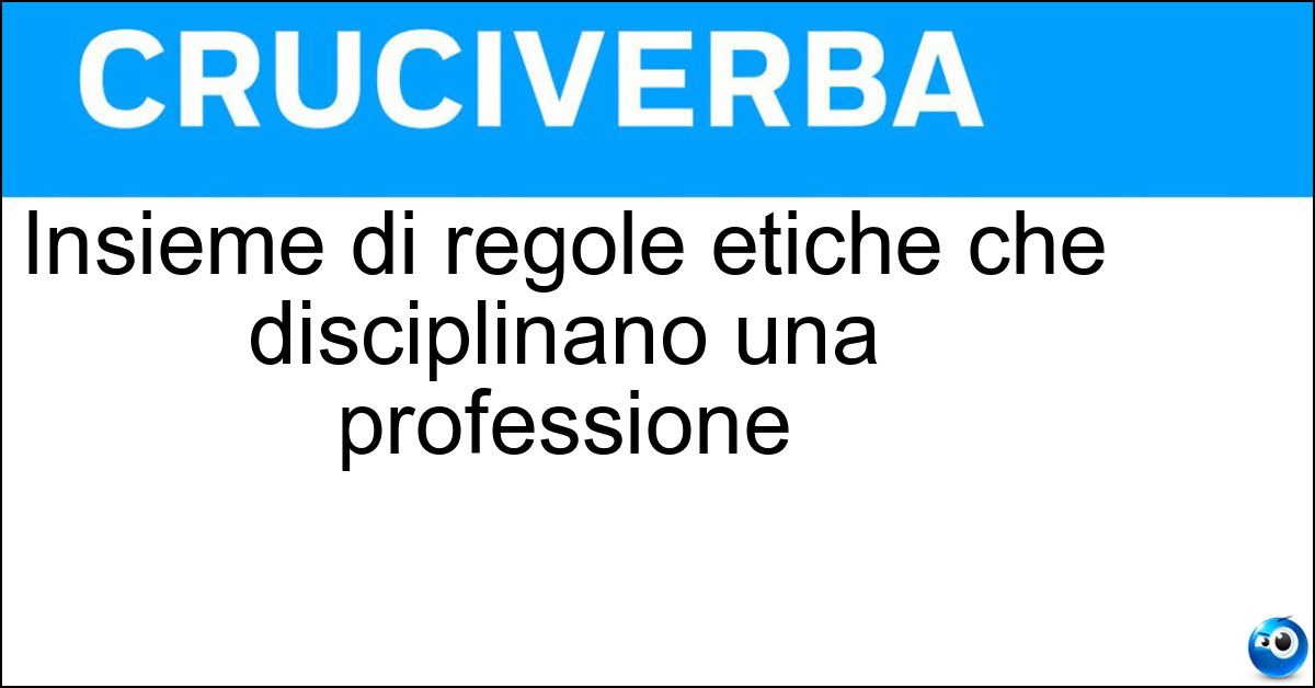 Insieme di regole etiche che disciplinano una professione Soluzione Insieme di regole etiche che disciplinano una professione - Deontologia