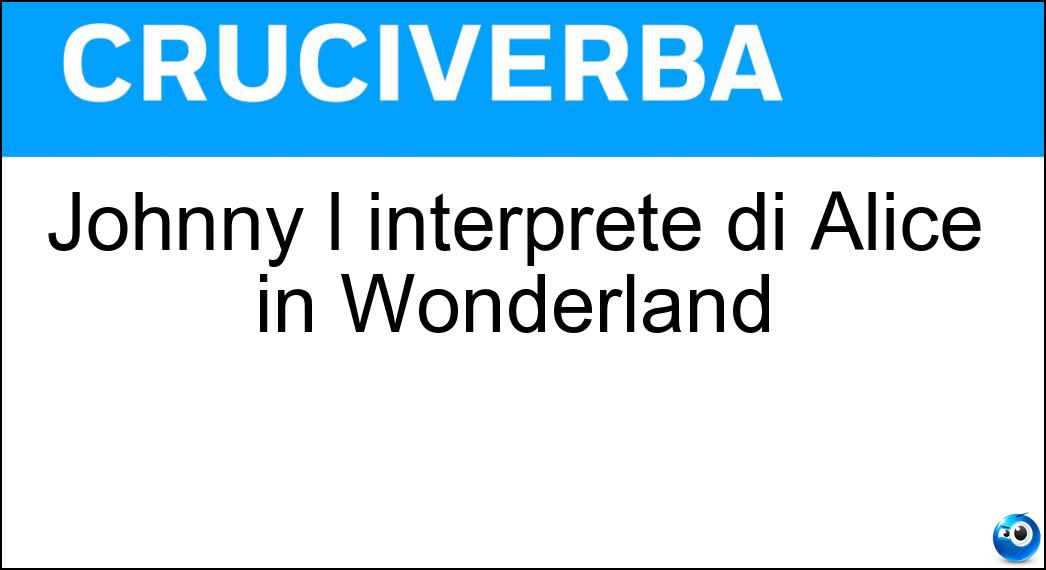 Johnny l interprete di Alice in Wonderland Soluzione Cruciverba: Johnny l interprete di Alice in Wonderland - Risposta Depp