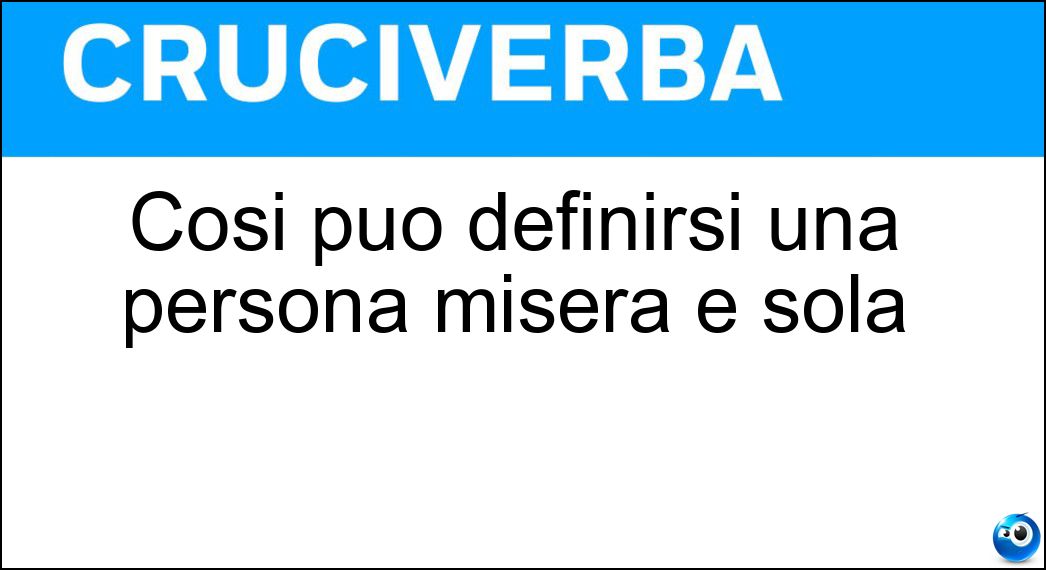Così può definirsi una persona misera e sola Soluzione Così può definirsi una persona misera e sola - Derelitta