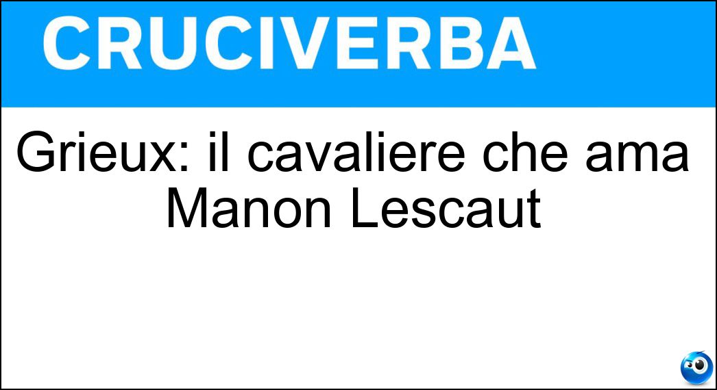 Grieux: il cavaliere che ama Manon Lescaut Soluzione Grieux: il cavaliere che ama Manon Lescaut - Des