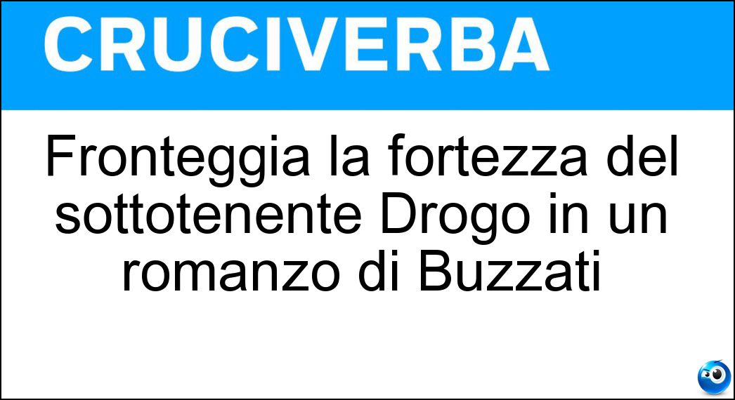 Fronteggia la fortezza del sottotenente Drogo in un romanzo di Buzzati