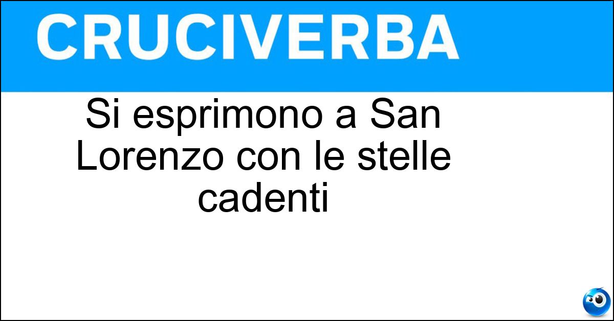 Si esprimono a San Lorenzo con le stelle cadenti Soluzione Si esprimono a San Lorenzo con le stelle cadenti - Desideri