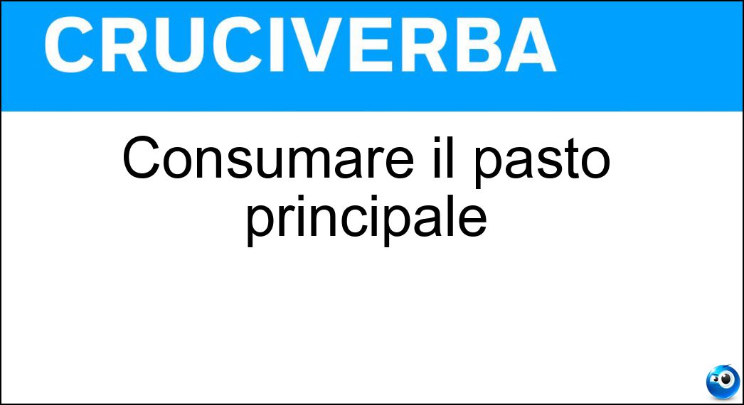 Consumare il pasto principale Soluzione Cruciverba: Consumare il pasto principale - Risposta Desinare