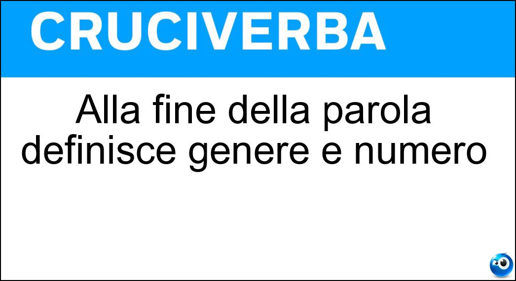 Alla fine della parola definisce genere e numero Soluzione Alla fine della parola definisce genere e numero - Desinenza