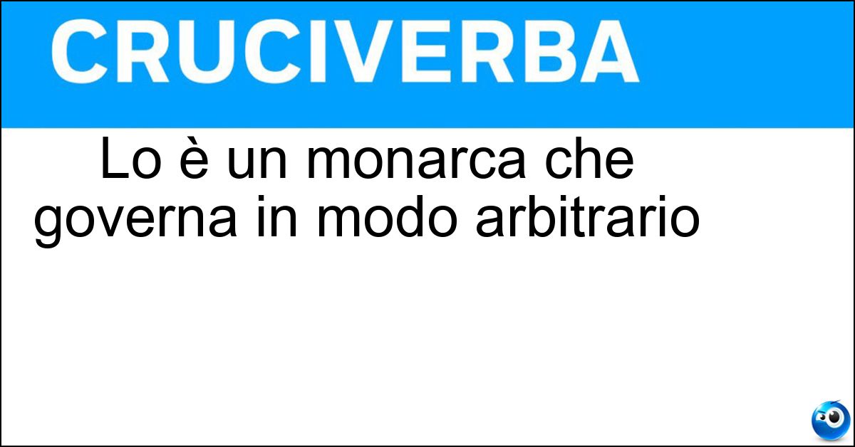 Lo è un monarca che governa in modo arbitrario Lo è un monarca che governa in modo arbitrario