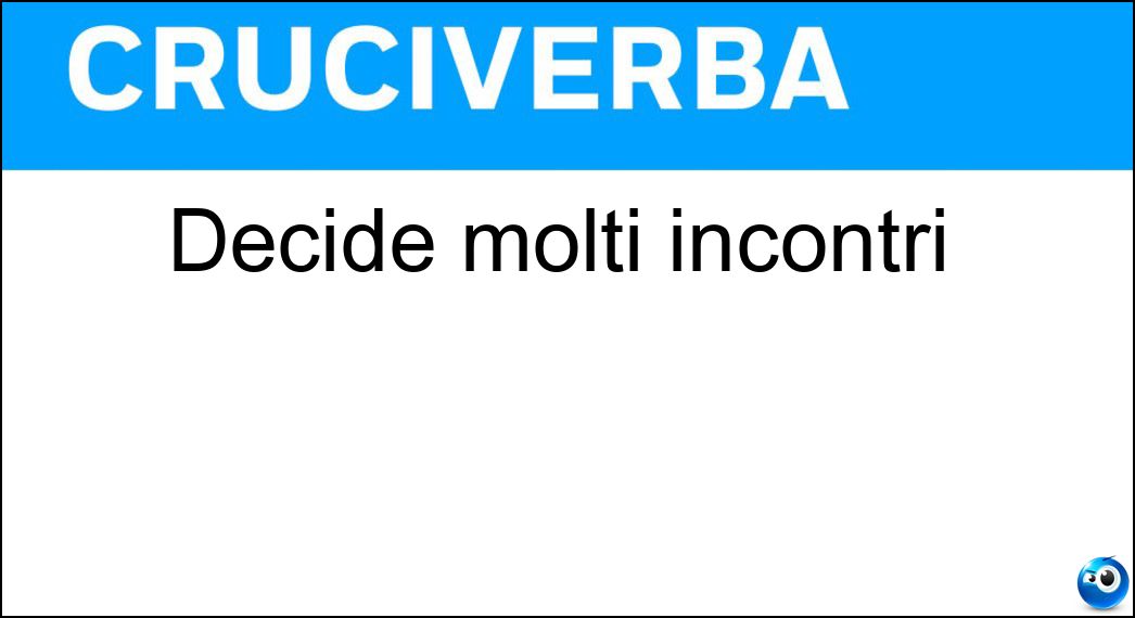 Decide molti incontri Soluzione Cruciverba: Decide molti incontri - Risposta Destino