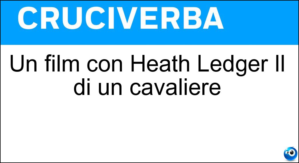 Un film con Heath Ledger Il di un cavaliere Soluzione Cruciverba: Un film con Heath Ledger Il di un cavaliere - Risposta Destino