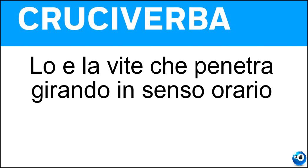 Lo è la vite che penetra girando in senso orario