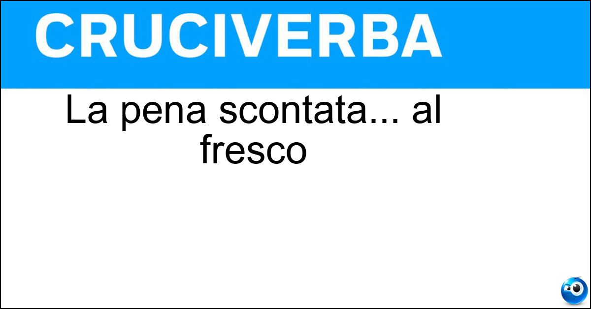 La pena scontata... al fresco La pena scontata... al fresco
