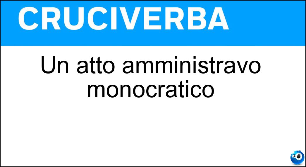 Un atto amministravo monocratico Soluzione Cruciverba: Un atto amministravo monocratico - Risposta Determina