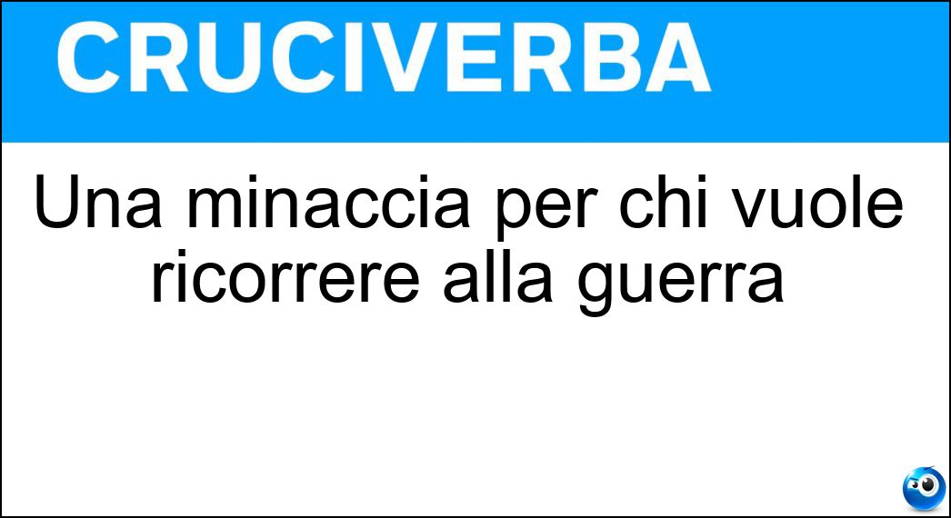 Una minaccia per chi vuole ricorrere alla guerra