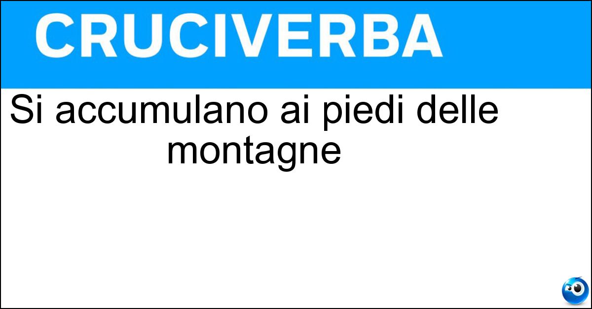 Si accumulano ai piedi delle montagne Soluzione Si accumulano ai piedi delle montagne - Detriti