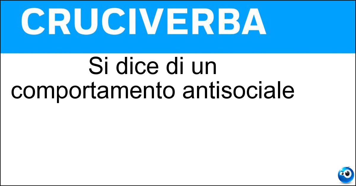 Si dice di un comportamento antisociale Soluzione Si dice di un comportamento antisociale - Deviante